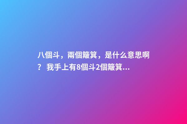 八個斗，兩個簸箕，是什么意思啊？ 我手上有8個斗2個簸箕什么意思-第1張-觀點-玄機派